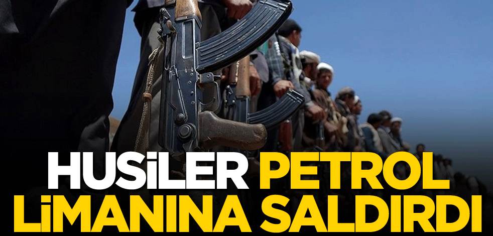 Husiler petrol limanına saldırdı