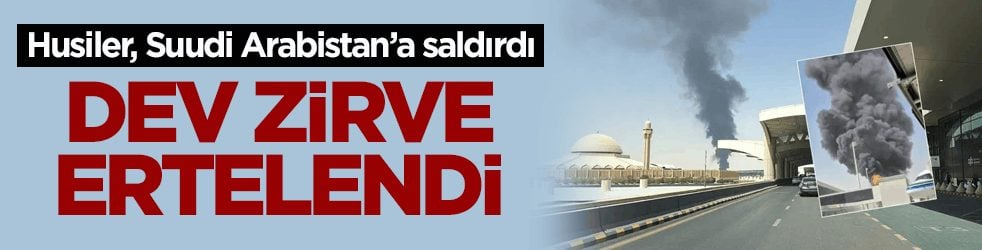 Husiler, Suudi Arabistan’a saldırdı! Dev zirve ertelendi