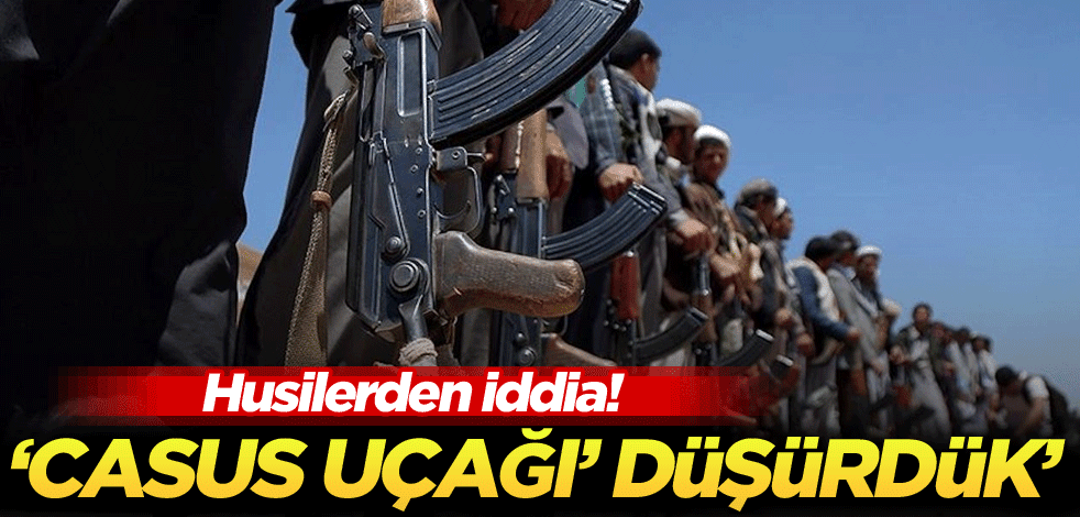 Husilerden iddia! 'Casus uçağı' düşürdük'