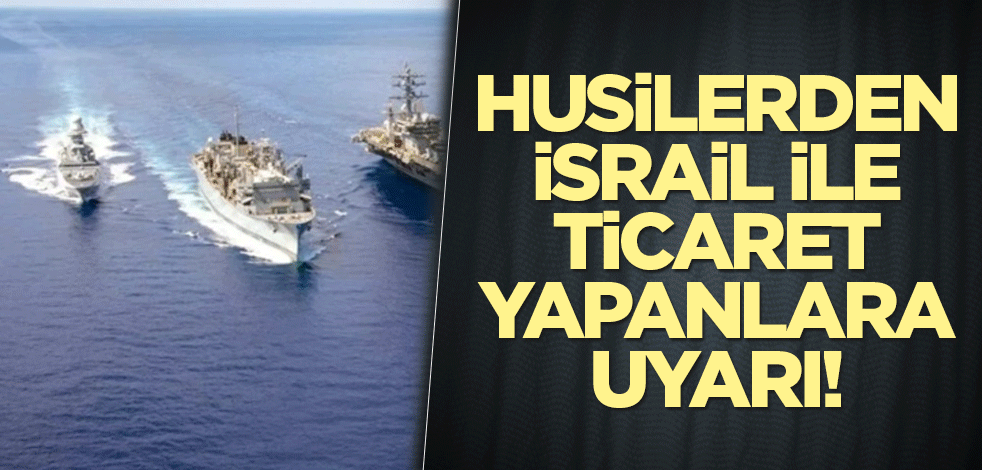 Husilerden İsrail ile ticaret yapanlara uyarı!