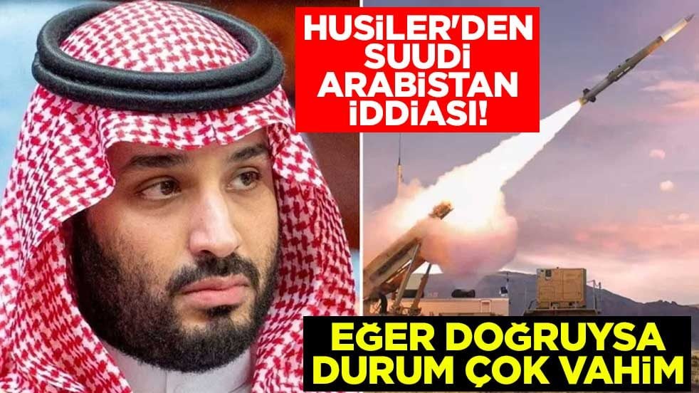 Husiler'den Suudi Arabistan iddiası! Eğer doğruysa durum çok vahim