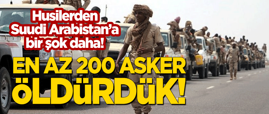 Husiler'den Suudi Arabistan'a bir şok daha: En az 200 asker öldürdük