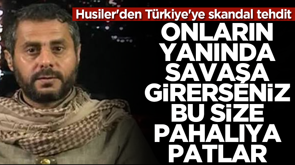 Husiler'den Türkiye'ye tehdit: Onların yanında savaşa girerseniz bu size pahalıya patlar