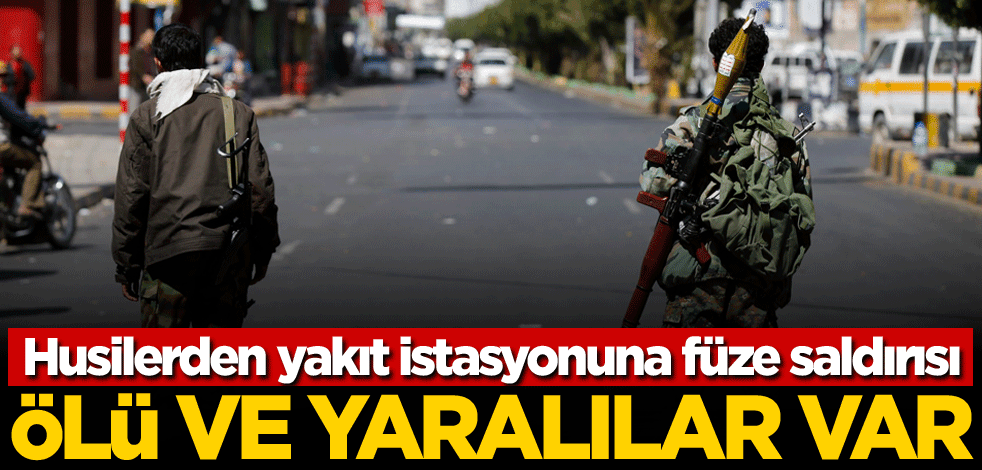Husilerden yakıt istasyonuna füze saldırısı: Ölü ve yaralılar var