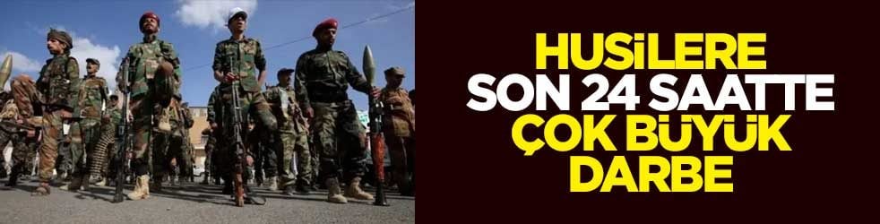 Husilere son 24 saatte çok büyük darbe