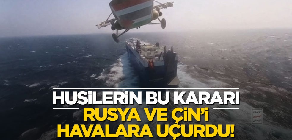 Husilerin bu kararı Rusya ve Çin’i havalara uçurdu!