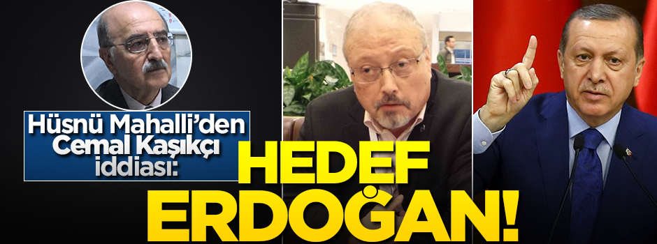 Hüsnü Mahalli’den Cemal Kaşıkçı iddiası: S. Arabistan'ın hedefi Erdoğan