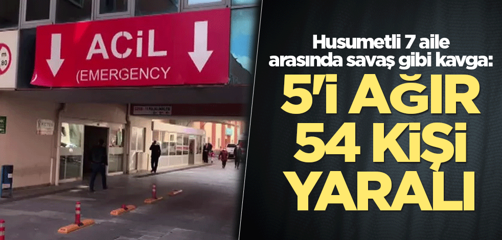 Husumetli 7 aile arasında savaş gibi kavga: 5'i ağır 54 kişi yaralı