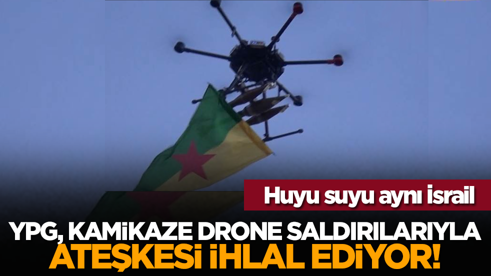 Huyu suyu aynı İsrail: YPG, kamikaze drone saldırılarıyla ateşkesi ihlal ediyor!