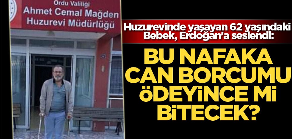 Huzurevinde yaşayan 62 yaşındaki Bebek, Erdoğan'a seslendi: "Bu nafaka can borcumu ödeyince mi bitecek?"