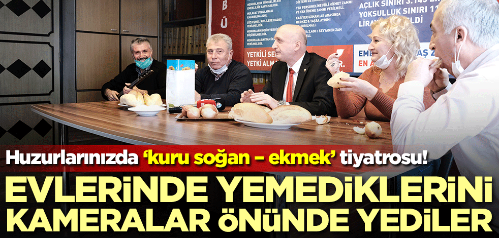 Huzurlarınızda ‘kuru soğan – ekmek’ tiyatrosu! Evlerinde yemediklerini kameralar önünde yediler