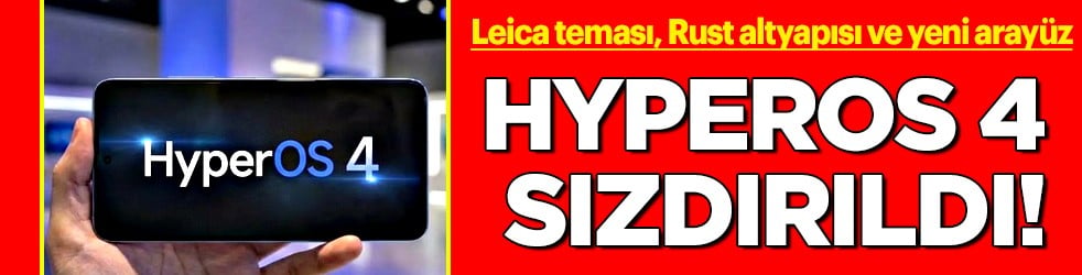 HyperOS 4 sızdırıldı: Leica teması, Rust altyapısı ve yeni arayüz: MIUI dönemi kapanıyor