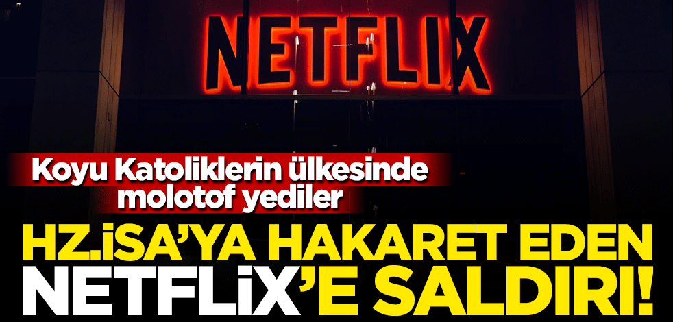 Hz. İsa'ya hakaret eden Netflix'in binasına molotofkokteyli atıldı!
