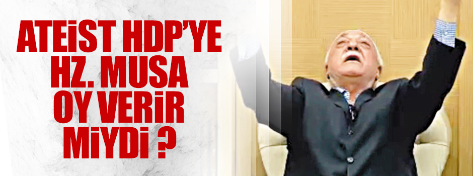 Hz. Musa da HDP’ye oy verir miydi?