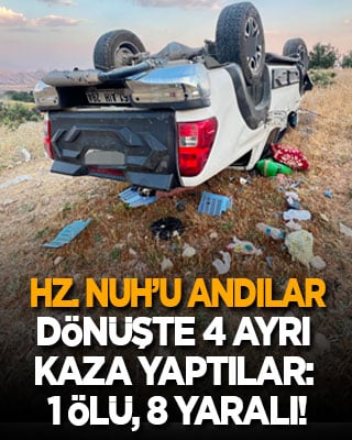 Hz. Nuh’u andılar, dönüşte 4 ayrı kaza yaptılar: 1 kişi öldü, 8 kişi yaralandı!