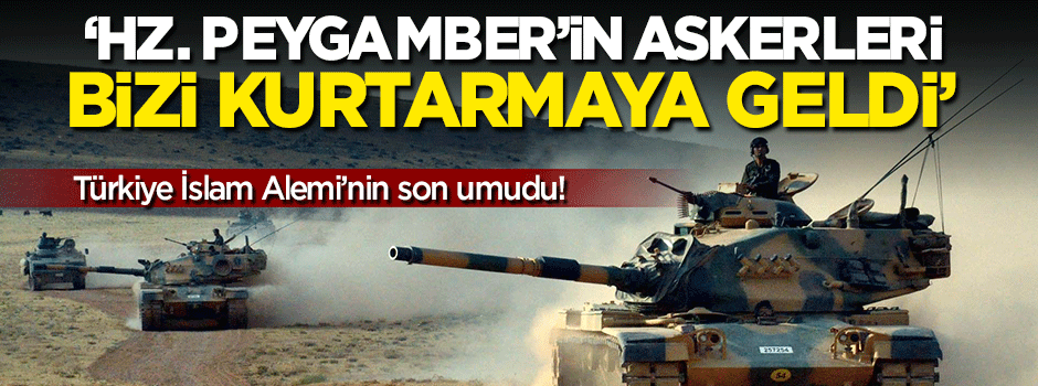 Dede: Hz. Peygamber'in askerleri bizi kurtarmaya geldi