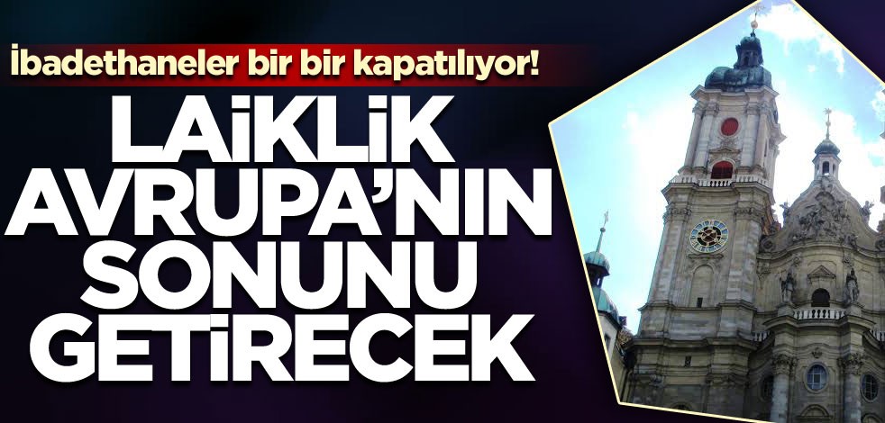 İbadethaneler bir bir kapatılıyor! Laiklik Avrupa'nın sonunu getirecek