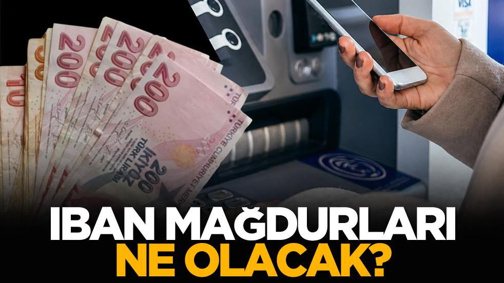IBAN mağdurları ne olacak?