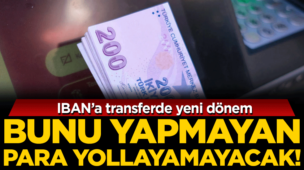 IBAN transferinde yeni dönem: Bunu yapmayan para yollayamayacak!