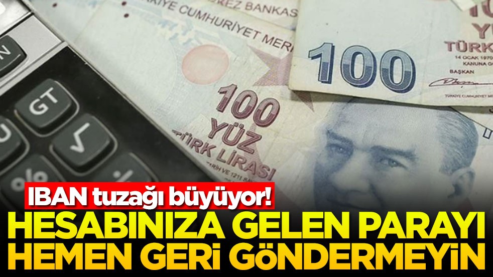 IBAN tuzağı büyüyor! Hesabınıza gelen parayı hemen geri göndermeyin