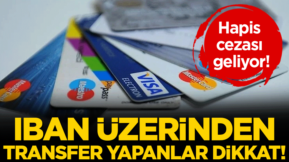 IBAN üzerinden para transferi yapanlar dikkat! Bunu yapana hapis cezası geliyor!
