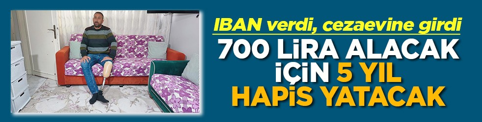IBAN verdi, cezaevine girdi 700 lira alacak için 5 yıl hapis yatacak