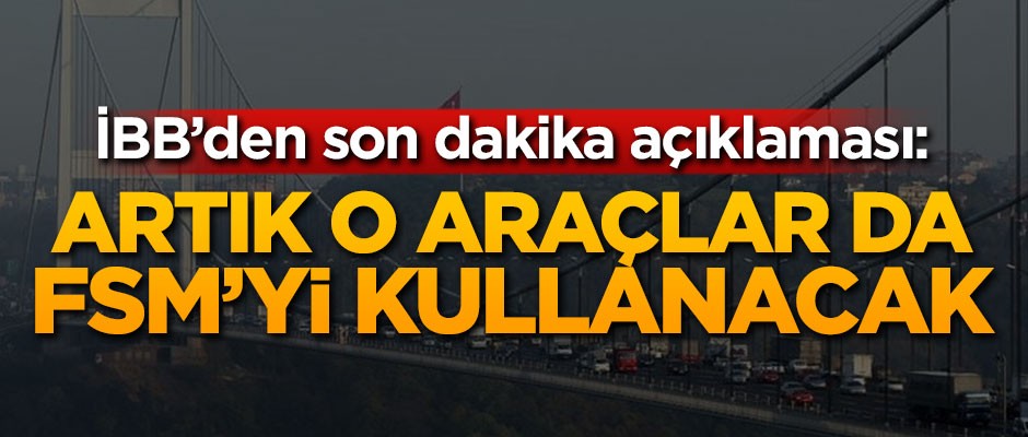 İBB açıkladı! Artık o araçlar da FSM'yi kullanacaklar