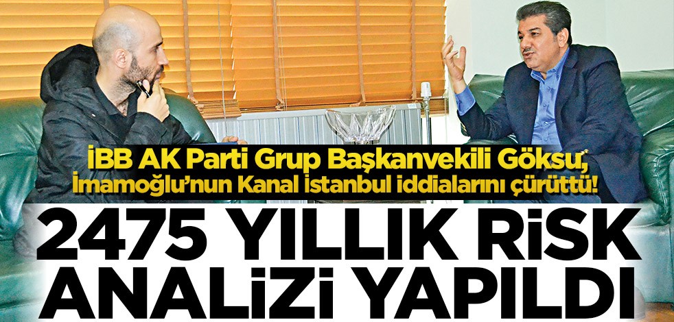 İBB AK Parti Grup Başkanvekili Tevfik Göksu, İmamoğlu’nun Kanal İstanbul iddialarını çürüttü! 2475 yıllık risk analizi yapıldı