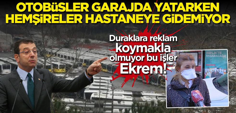 İBB araçlarını garajda bekletirken sağlık çalışanları işe gidecek otobüs bulamıyor