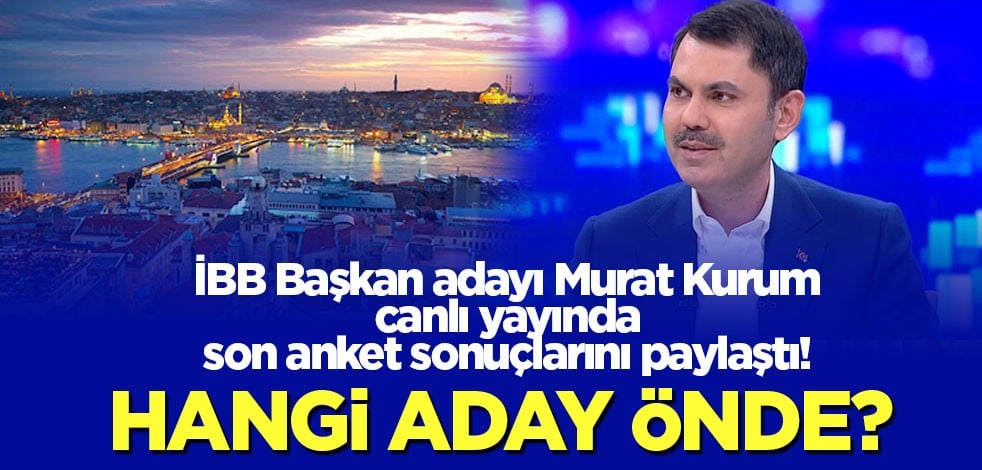 İBB Başkan adayı Murat Kurum canlı yayında son anket sonuçlarını paylaştı! Kim önde?
