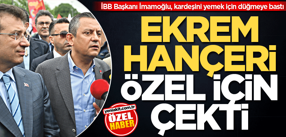 İBB Başkanı İmamoğlu, kardeşini yemek için düğmeye bastı! Ekrem hançeri Özel için çekti