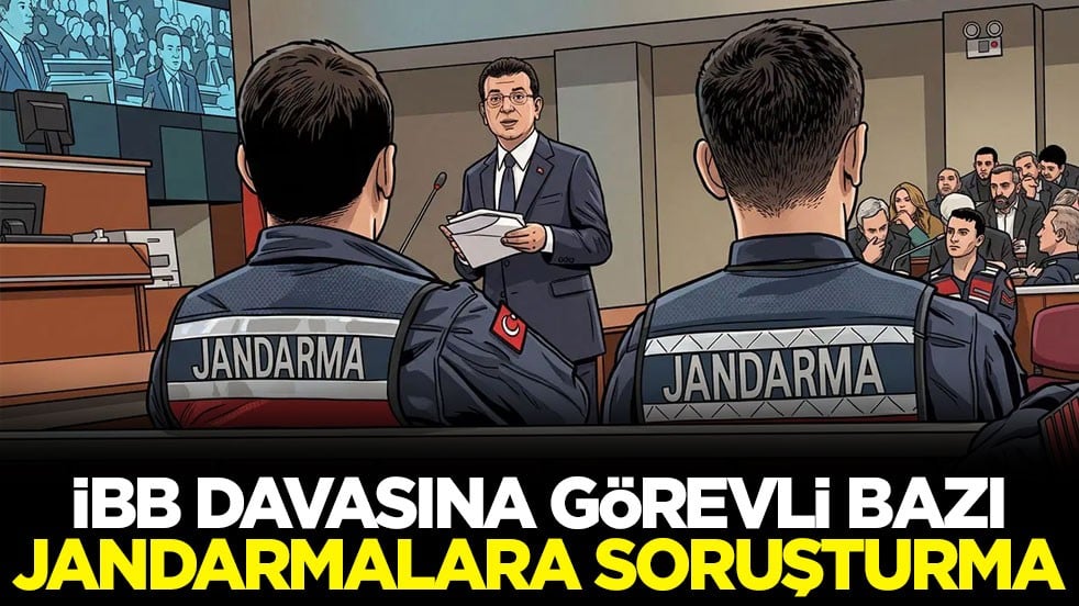 İBB davasında görevli bazı jandarmalara soruşturma
