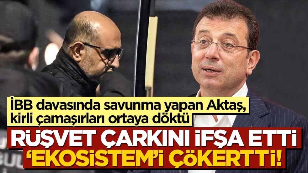 İBB davasında savunma yapan Aktaş, kirli çamaşırları ortaya döktü: Rüşvet çarkını ifşa etti, ‘EKOSİSTEM’İ çökertti!