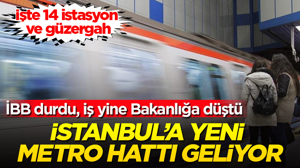 İBB durdu, iş yine Bakanlığa düştü! İstanbul’a yeni metro hattı geliyor: İşte 14 istasyon ve güzergah