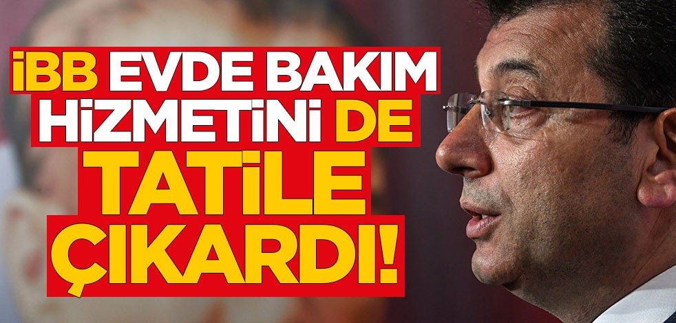 İBB evde bakım hizmetlerini de tatile çıkardı