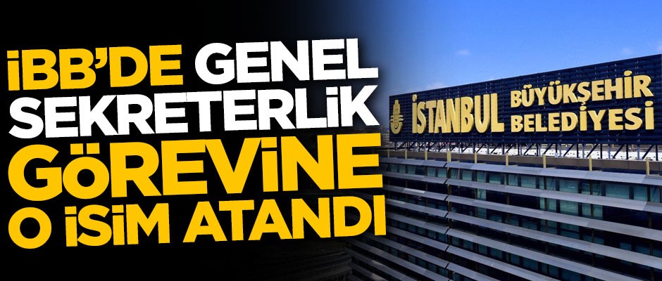 İBB Genel Sekreterliğine atanan isim belli oldu