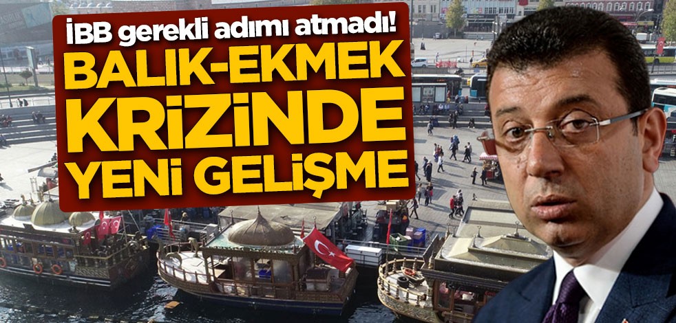 İBB gerekli adımı atmadı! Balık-ekmek krizinde yeni gelişme
