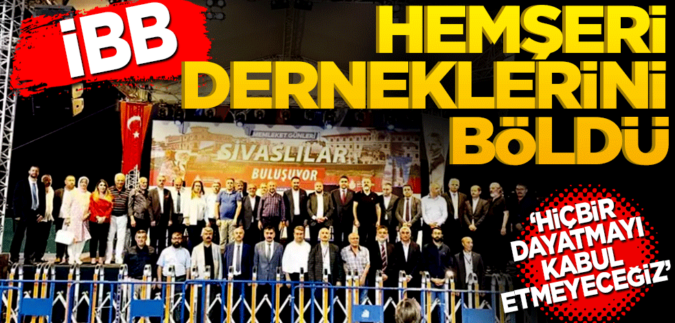 İBB hemşeri derneklerini böldü! "Hiçbir dayatmayı kabul etmeyeceğiz"