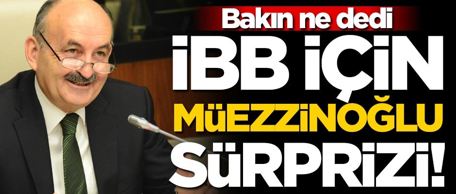 İBB için Mehmet Müezzinoğlu sürprizi!