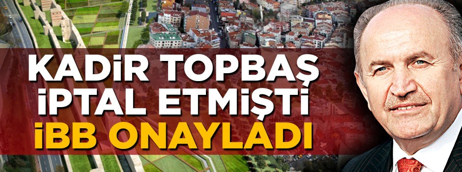 İBB Kadir Topbaş'ın iptal ettiği projeye onay verdi