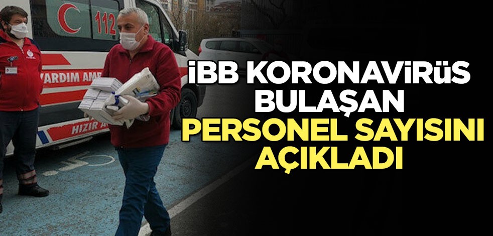 İBB koronavirüs testi pozitif çıkan personel sayısını açıkladı