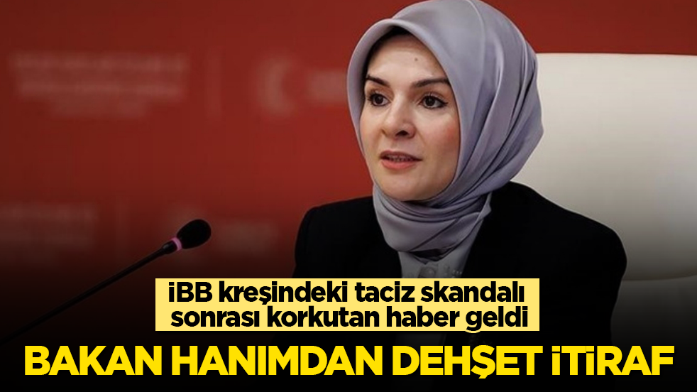 İBB kreşindeki taciz skandalı sonrası korkutan haber geldi! Bakan hanımdan dehşet itiraf