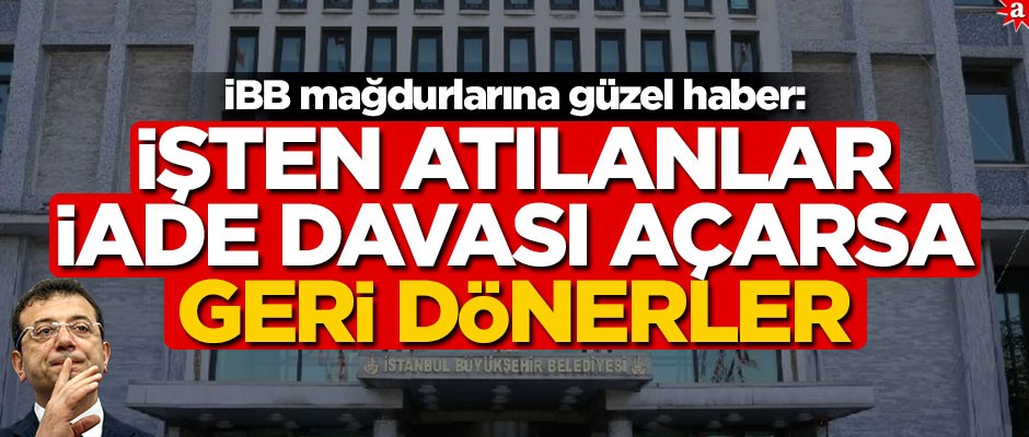İBB mağdurlarına güzel haber: İşten atılanlar iade davası açarsa geri dönerler