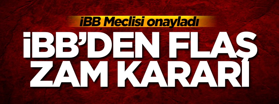 İBB Meclisi onayladı! İBB'den flaş zam kararı!