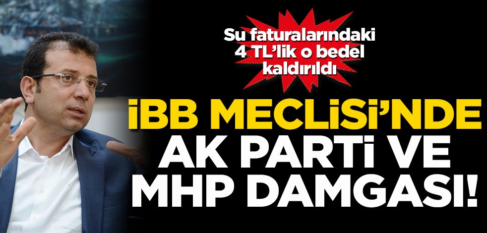 İBB Meclisi’nde AK Parti ve MHP damgası! Su faturalarında 4 TL’lik bedel kaldırıldı