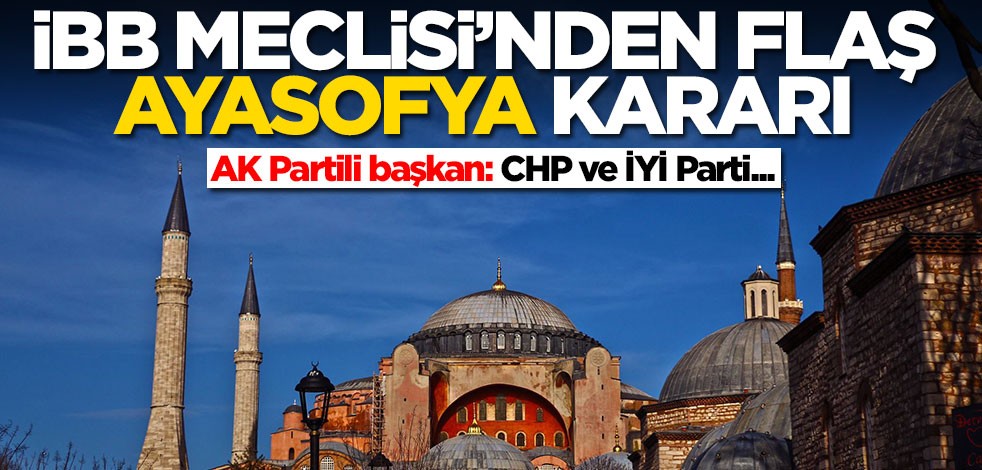 İBB Meclisi'nden flaş Ayasofya kararı....