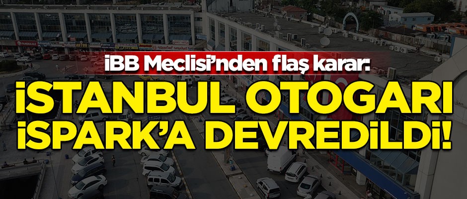 İBB Meclisi'nden flaş karar! İstanbul Otogarı işletmesi, İSPARK'a devredildi!