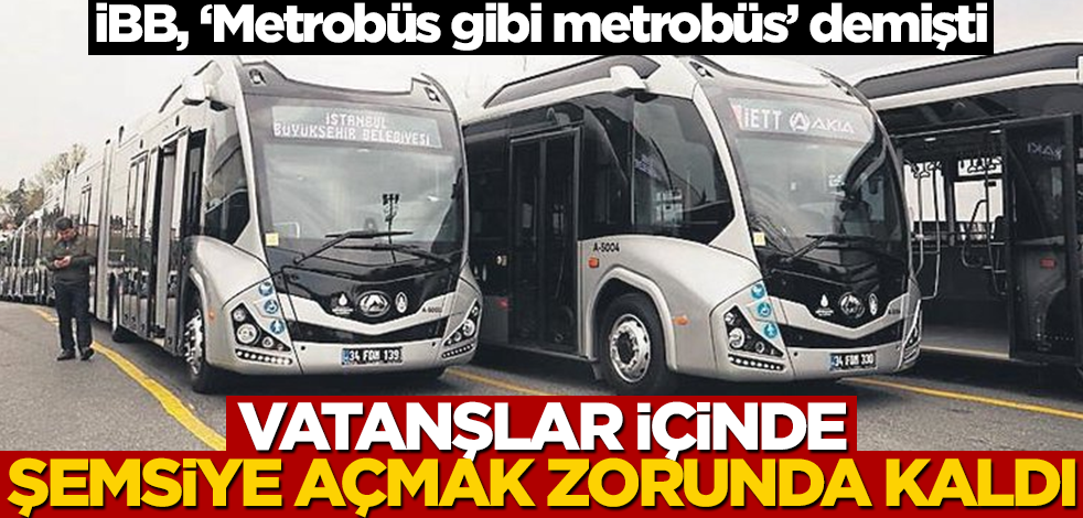 İBB, "Metrobüs gibi metrobüs" demişti... Halk içinde şemsiye açmak zorunda kaldı!