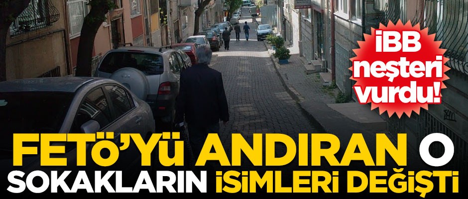İBB neşteri vurdu! FETÖ'yü andıran o sokakların isimleri değişti
