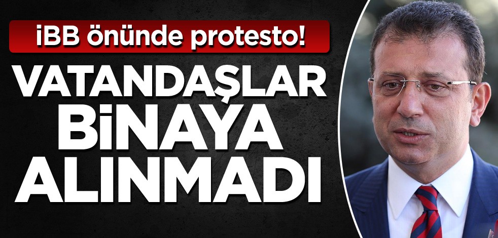 İBB önünde protesto! Vatandaşlar binaya alınmadı